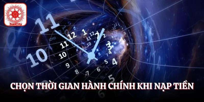 Chọn thời gian hành chính khi nạp tiền